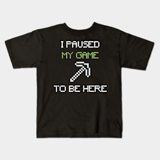 I Paused My Game To Be Here Kids T-Shirt